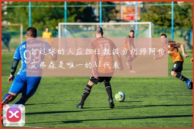 打过球的人应担任数据分析师阿伦艾弗森是唯一的AI代表